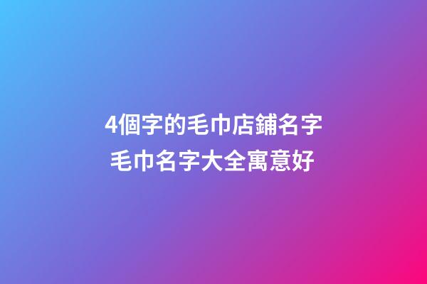 4個字的毛巾店鋪名字 毛巾名字大全寓意好-第1張-店鋪起名-玄機派